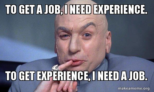 Meme reading: to get a job, I need experience. To get experience, I need a job.